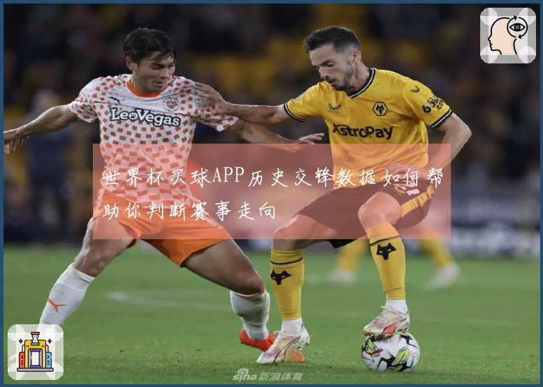 世界杯买球APP历史交锋数据如何帮助你判断赛事走向