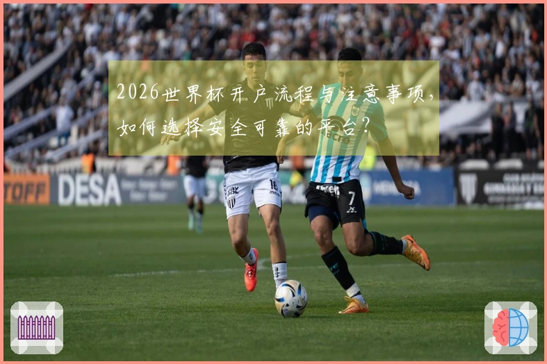 2026世界杯开户流程与注意事项，如何选择安全可靠的平台？