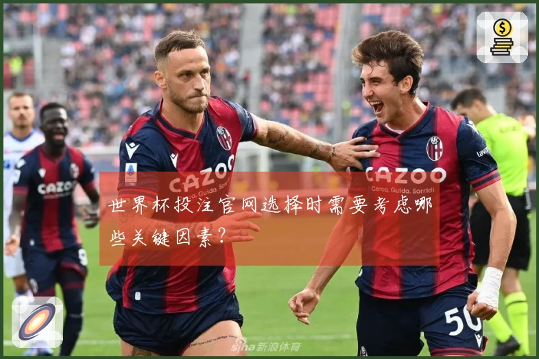 世界杯投注官网选择时需要考虑哪些关键因素？